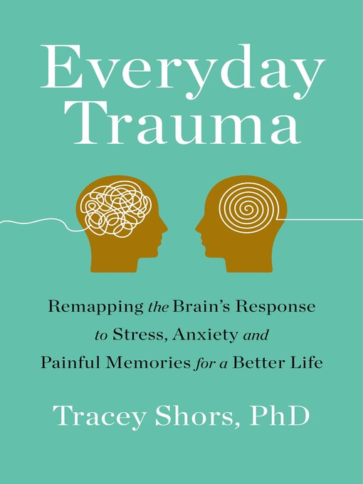 Title details for Everyday Trauma by Tracey Shors, PhD - Wait list